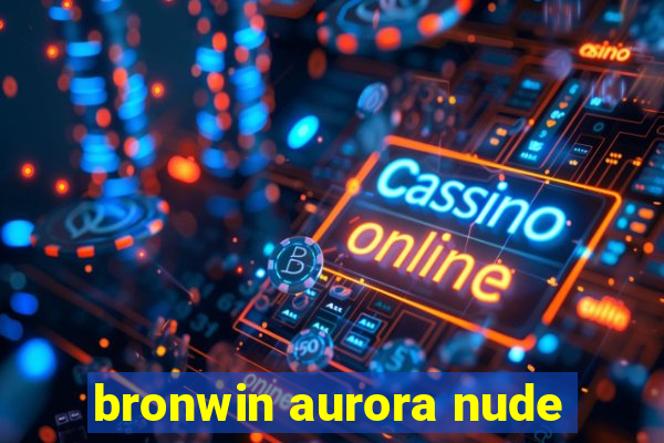 bronwin aurora nude